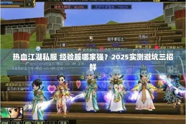 热血江湖私服 经验服哪家强？2025实测避坑三招鲜