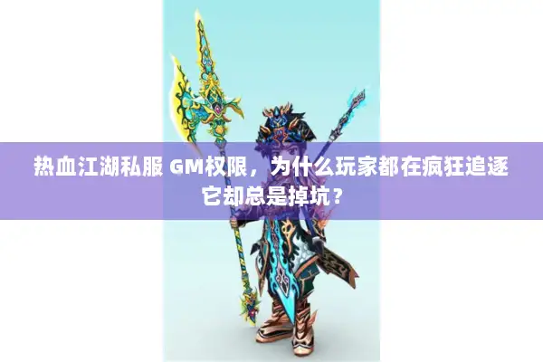 热血江湖私服 GM权限，为什么玩家都在疯狂追逐它却总是掉坑？