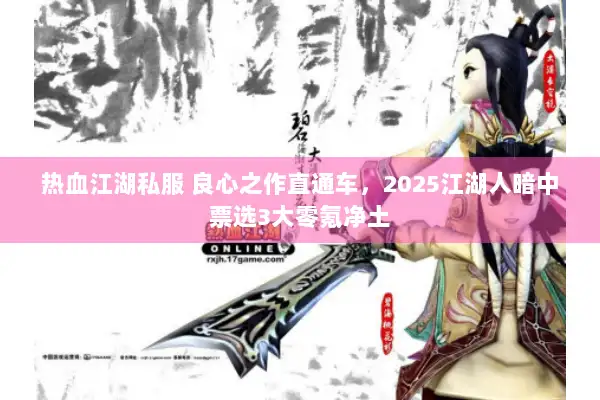 热血江湖私服 良心之作直通车，2025江湖人暗中票选3大零氪净土