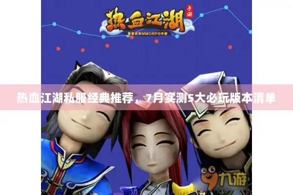 热血江湖私服经典推荐，7月实测5大必玩版本清单