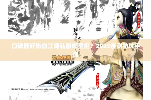 口碑最好热血江湖私服哪里挖？2025亲测防坑手册