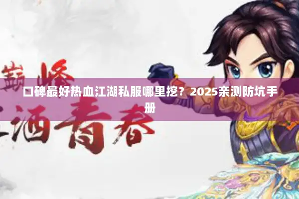 口碑最好热血江湖私服哪里挖？2025亲测防坑手册