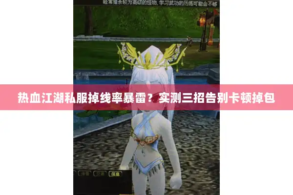 热血江湖私服掉线率暴雷？实测三招告别卡顿掉包