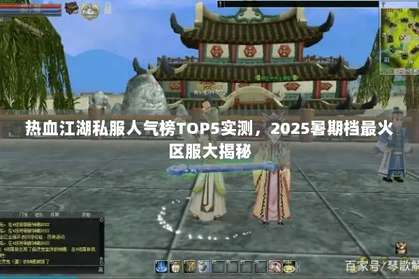 热血江湖私服人气榜TOP5实测，2025暑期档最火区服大揭秘
