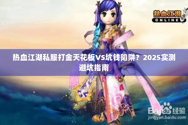 热血江湖私服打金天花板VS坑钱陷阱？2025实测避坑指南