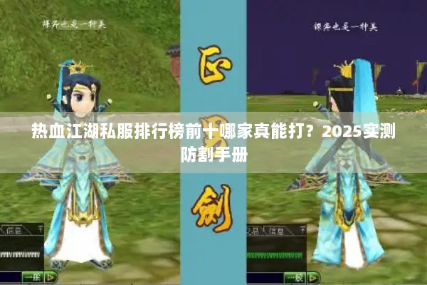 热血江湖私服排行榜前十哪家真能打？2025实测防割手册