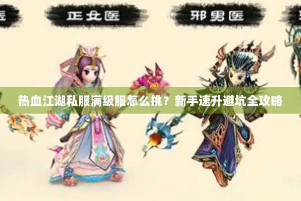 热血江湖私服满级服怎么挑?新手速升避坑全攻略 热血江湖私服满级服怎么挑?新手速升避坑全攻略