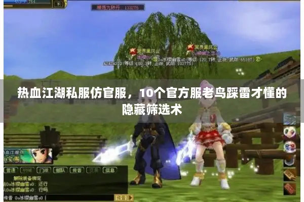 热血江湖私服仿官服，10个官方服老鸟踩雷才懂的隐藏筛选术