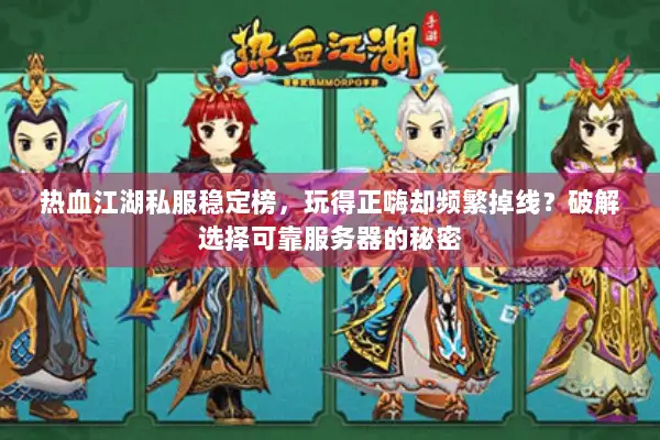 热血江湖私服稳定榜，玩得正嗨却频繁掉线？破解选择可靠服务器的秘密