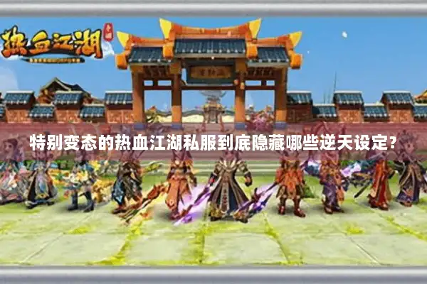 特别变态的热血江湖私服到底隐藏哪些逆天设定？