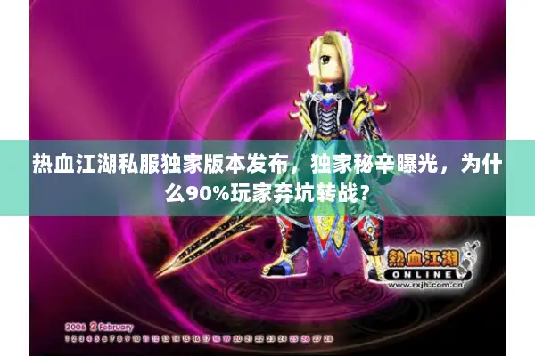 热血江湖私服独家版本发布，独家秘辛曝光，为什么90%玩家弃坑转战？