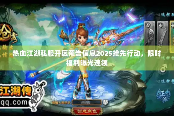 热血江湖私服开区预告信息2025抢先行动，限时福利曝光速领