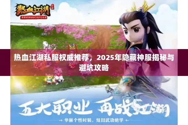 热血江湖私服权威推荐，2025年隐藏神服揭秘与避坑攻略