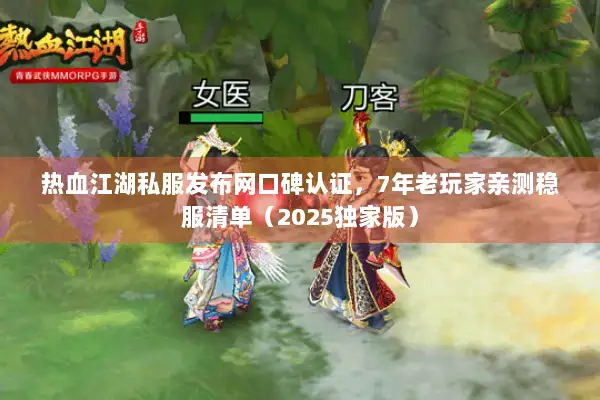 热血江湖私服发布网口碑认证,7年老玩家亲测稳服清单(2025独家版) 热血江湖私服发布网口碑认证,7年老玩家亲测稳服清单(2025独家版)