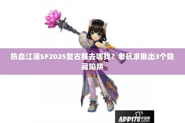 热血江湖SF2025复古服去哪找？老玩家揪出3个隐藏陷阱