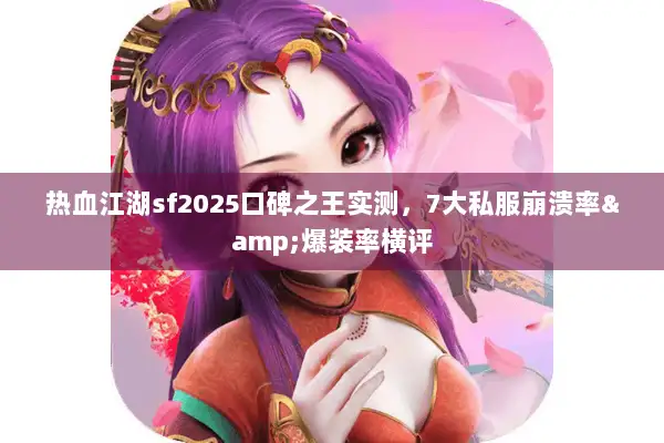 热血江湖sf2025口碑之王实测，7大私服崩溃率&爆装率横评