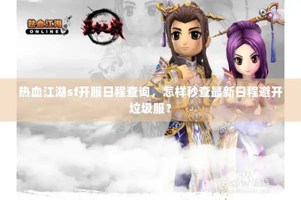 热血江湖sf开服日程查询，怎样秒查最新日程避开垃圾服？