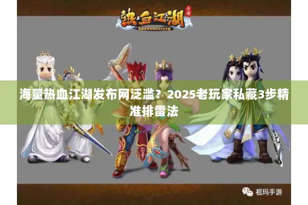 海量热血江湖发布网泛滥?2025老玩家私藏3步精准排雷法 海量热血江湖发布网泛滥?2025老玩家私藏3步精准排雷法