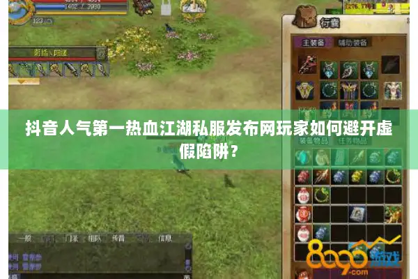 抖音人气第一热血江湖私服发布网玩家如何避开虚假陷阱？