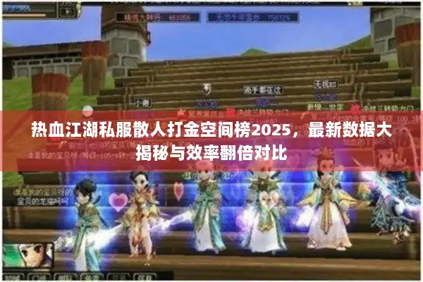 热血江湖私服散人打金空间榜2025，最新数据大揭秘与效率翻倍对比