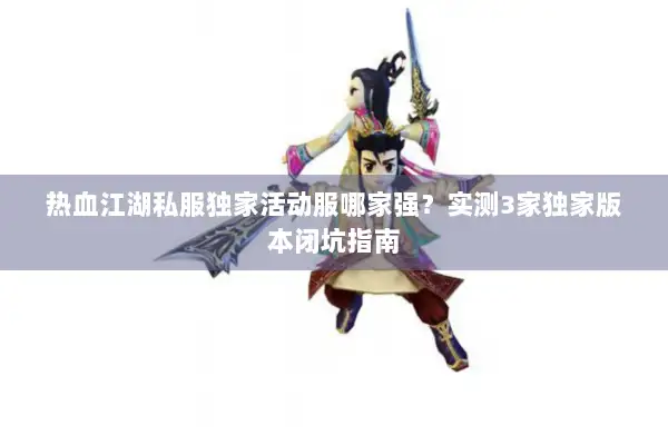 热血江湖私服独家活动服哪家强？实测3家独家版本闭坑指南