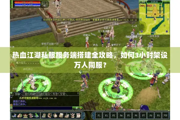 热血江湖私服服务端搭建全攻略，如何3小时架设万人同服？