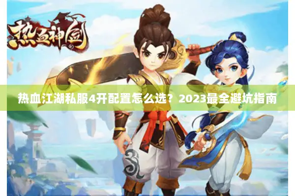 热血江湖私服4开配置怎么选?2023最全避坑指南 热血江湖私服4开配置怎么选?2023最全避坑指南