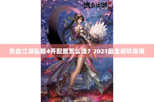 热血江湖私服4开配置怎么选?2023最全避坑指南 热血江湖私服4开配置怎么选?2023最全避坑指南