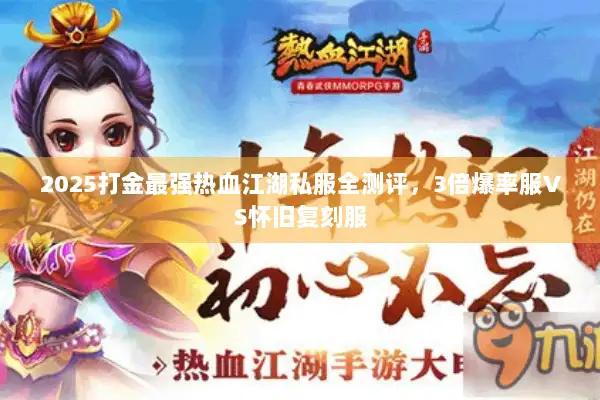 2025打金最强热血江湖私服全测评，3倍爆率服VS怀旧复刻服