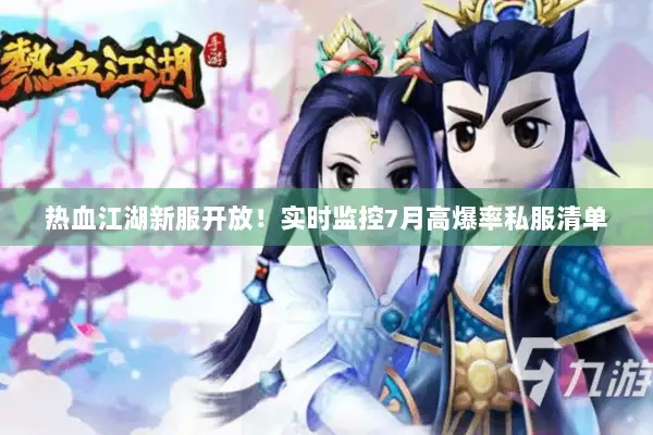 热血江湖新服开放！实时监控7月高爆率私服清单