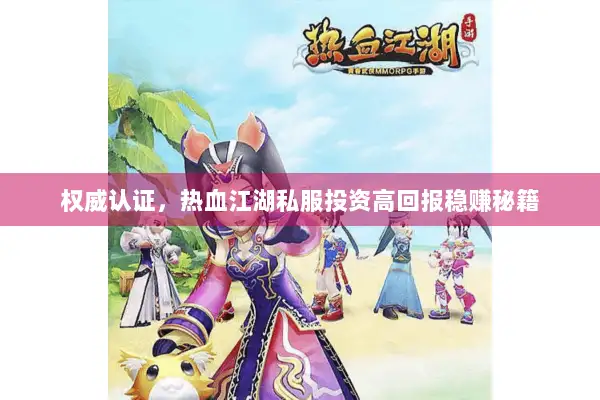 权威认证，热血江湖私服投资高回报稳赚秘籍
