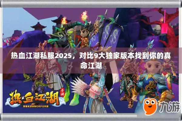 热血江湖私服2025，对比9大独家版本找到你的真命江湖