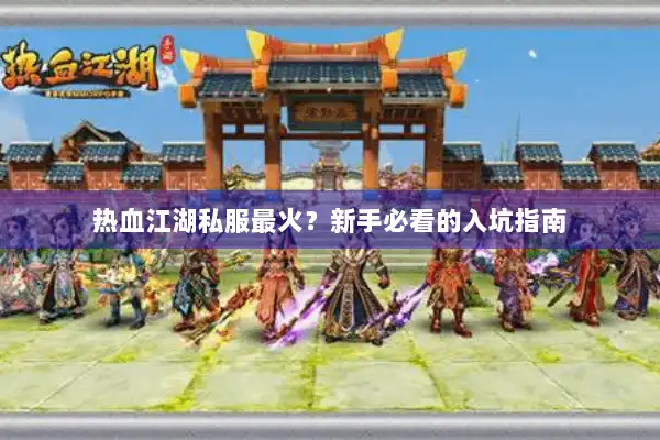 热血江湖私服最火？新手必看的入坑指南