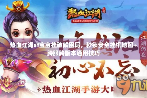 热血江湖sf宝宝挂破解困局，秒锁安全挂机地图+跨服跨版本通用技巧
