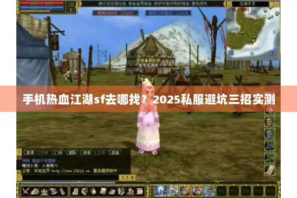 手机热血江湖sf去哪找？2025私服避坑三招实测