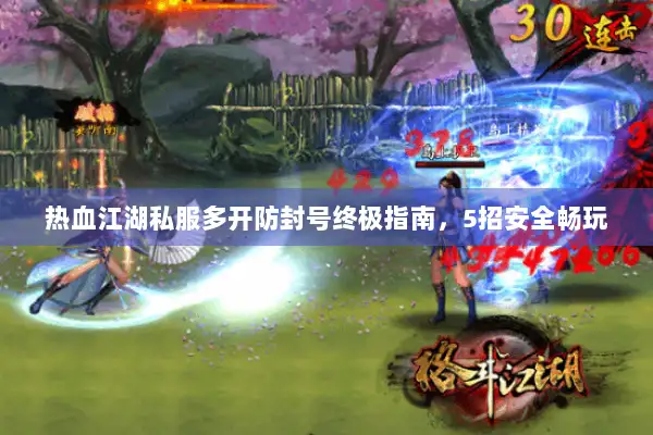 热血江湖私服多开防封号终极指南，5招安全畅玩