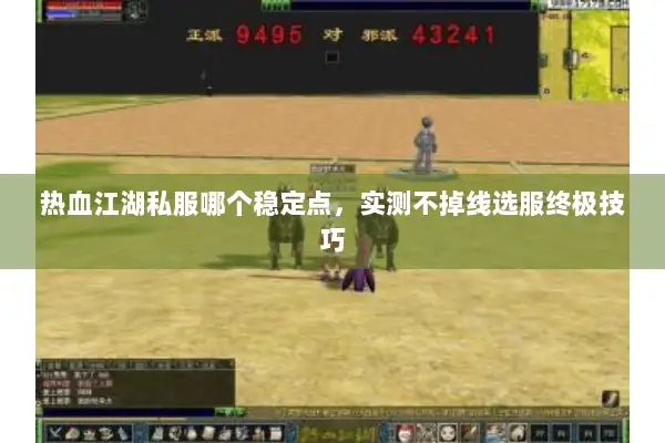 热血江湖私服哪个稳定点，实测不掉线选服终极技巧