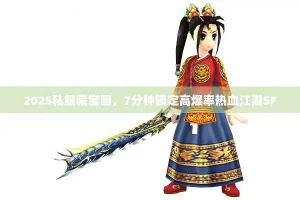 2025私服藏宝图，7分钟锁定高爆率热血江湖SF