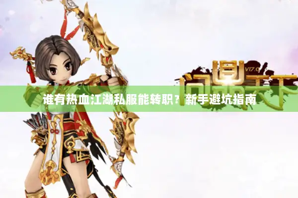 谁有热血江湖私服能转职？新手避坑指南