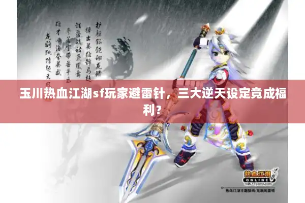 玉川热血江湖sf玩家避雷针，三大逆天设定竟成福利？