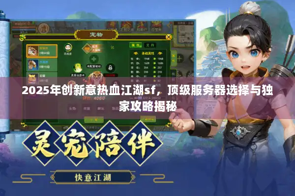 2025年创新意热血江湖sf,顶级服务器选择与独家攻略揭秘 2025年创新意热血江湖sf,顶级服务器选择与独家攻略揭秘