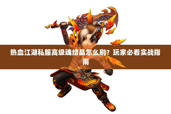 热血江湖私服高级魂结晶怎么刷？玩家必看实战指南