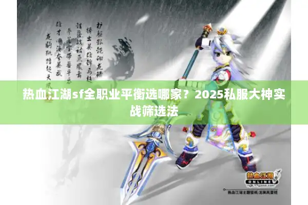 热血江湖sf全职业平衡选哪家？2025私服大神实战筛选法