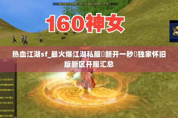 热血江湖sf_最火爆江湖私服▷新开一秒◁独家怀旧版新区开服汇总