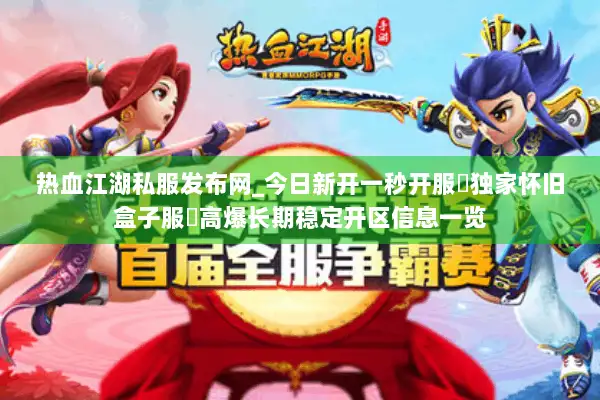 热血江湖私服发布网_今日新开一秒开服▬独家怀旧盒子服◁高爆长期稳定开区信息一览