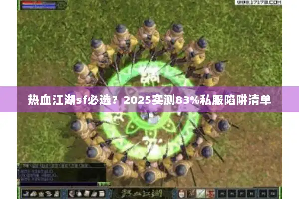 热血江湖sf必选？2025实测83%私服陷阱清单