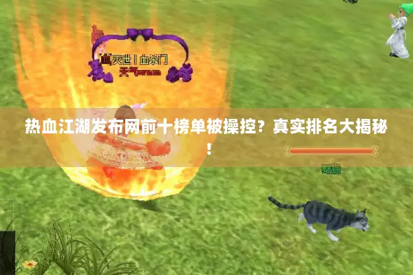 热血江湖发布网前十榜单被操控？真实排名大揭秘！