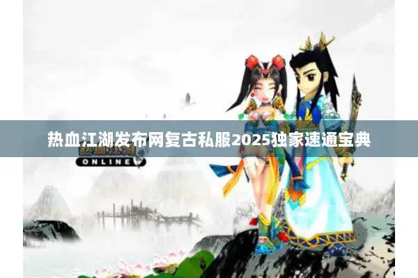 热血江湖发布网复古私服2025独家速通宝典