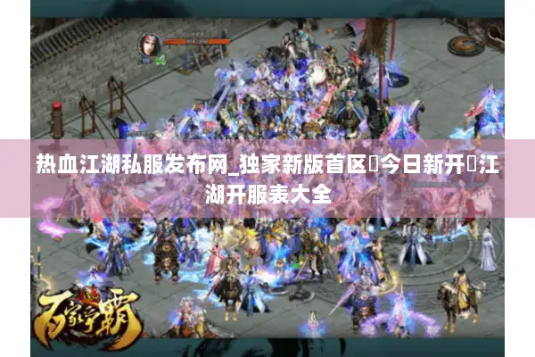 热血江湖私服发布网_独家新版首区▷今日新开◁江湖开服表大全