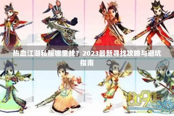 热血江湖私服哪里找？2023最新寻找攻略与避坑指南